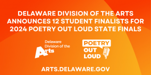 Delaware Division of the Arts announces 12 student finalists for 2024 poetry out loud state finals on orange background