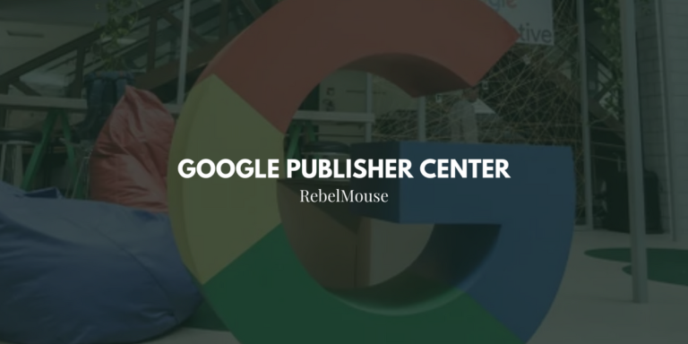 Here's How to Set Up Google's Publisher Center – RebelMouse